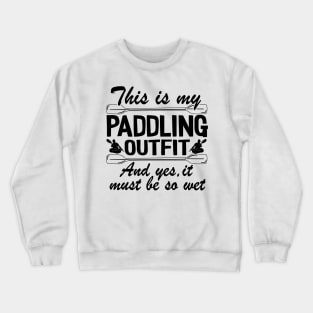 This Is My Paddling Outfit Kayaking Kayak Funny Gift Crewneck Sweatshirt